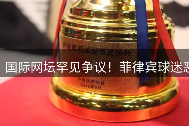 国际网坛罕见争议！菲律宾球迷恶意干扰对手 外媒直斥"违背体育精神