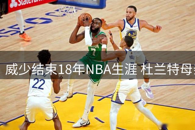 威少结束18年NBA生涯 杜兰特母亲发文深情送别