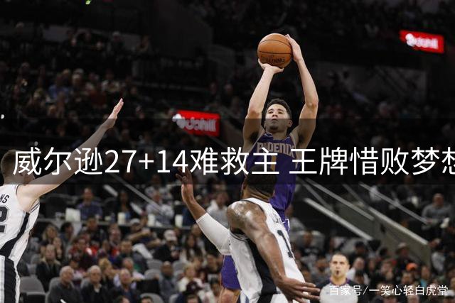 威尔逊27+14难救主 王牌惜败梦想遭遇连败