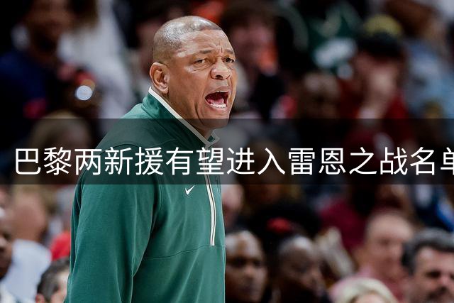 巴黎两新援有望进入雷恩之战名单 费兰首发前景不乐观