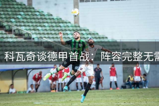 科瓦奇谈德甲首战：阵容完整无需引援