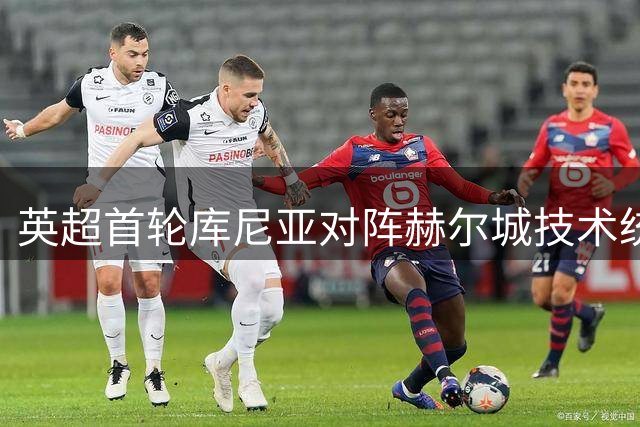 英超首轮库尼亚对阵赫尔城技术统计：射门3次关键传球2脚