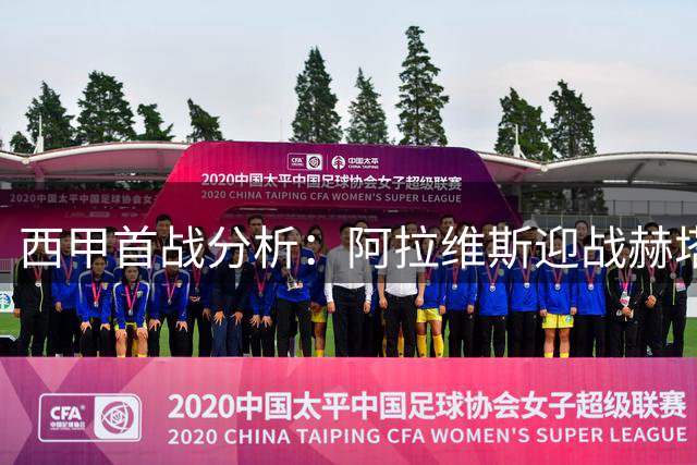 西甲首战分析：阿拉维斯迎战赫塔菲 铁血防守或成主旋律