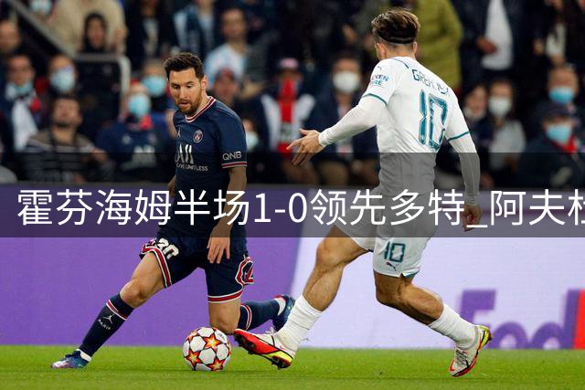 霍芬海姆半场1-0领先多特 阿夫杜拉于远射破门