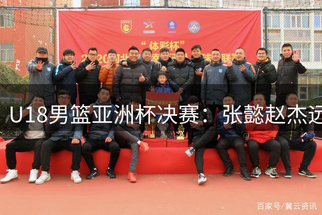 U18男篮亚洲杯决赛：张懿赵杰远投得手助中国领先